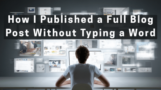 How I Published a Full Blog Post Without Typing a Word
